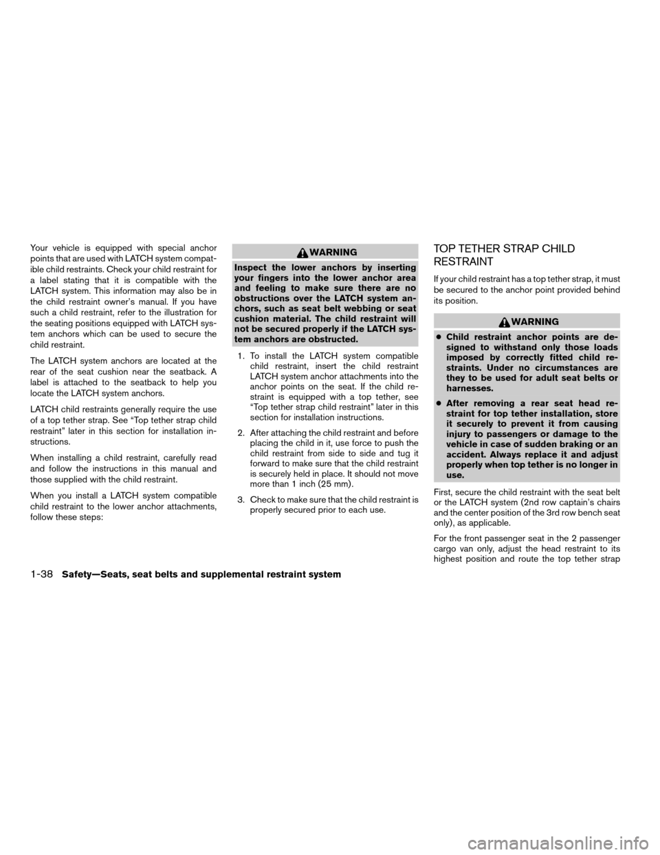 NISSAN QUEST 2006 V42 / 3.G Owners Manual Your vehicle is equipped with special anchor
points that are used with LATCH system compat-
ible child restraints. Check your child restraint for
a label stating that it is compatible with the
LATCH s