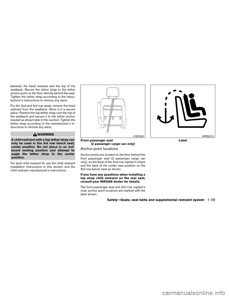 NISSAN QUEST 2006 V42 / 3.G Workshop Manual between the head restraint and the top of the
seatback. Secure the tether strap to the tether
anchor point on the floor directly behind the seat.
Tighten the tether strap according to the manu-
factur NISSAN QUEST 2006 V42 / 3.G Workshop Manual between the head restraint and the top of the
seatback. Secure the tether strap to the tether
anchor point on the floor directly behind the seat.
Tighten the tether strap according to the manu-
factur