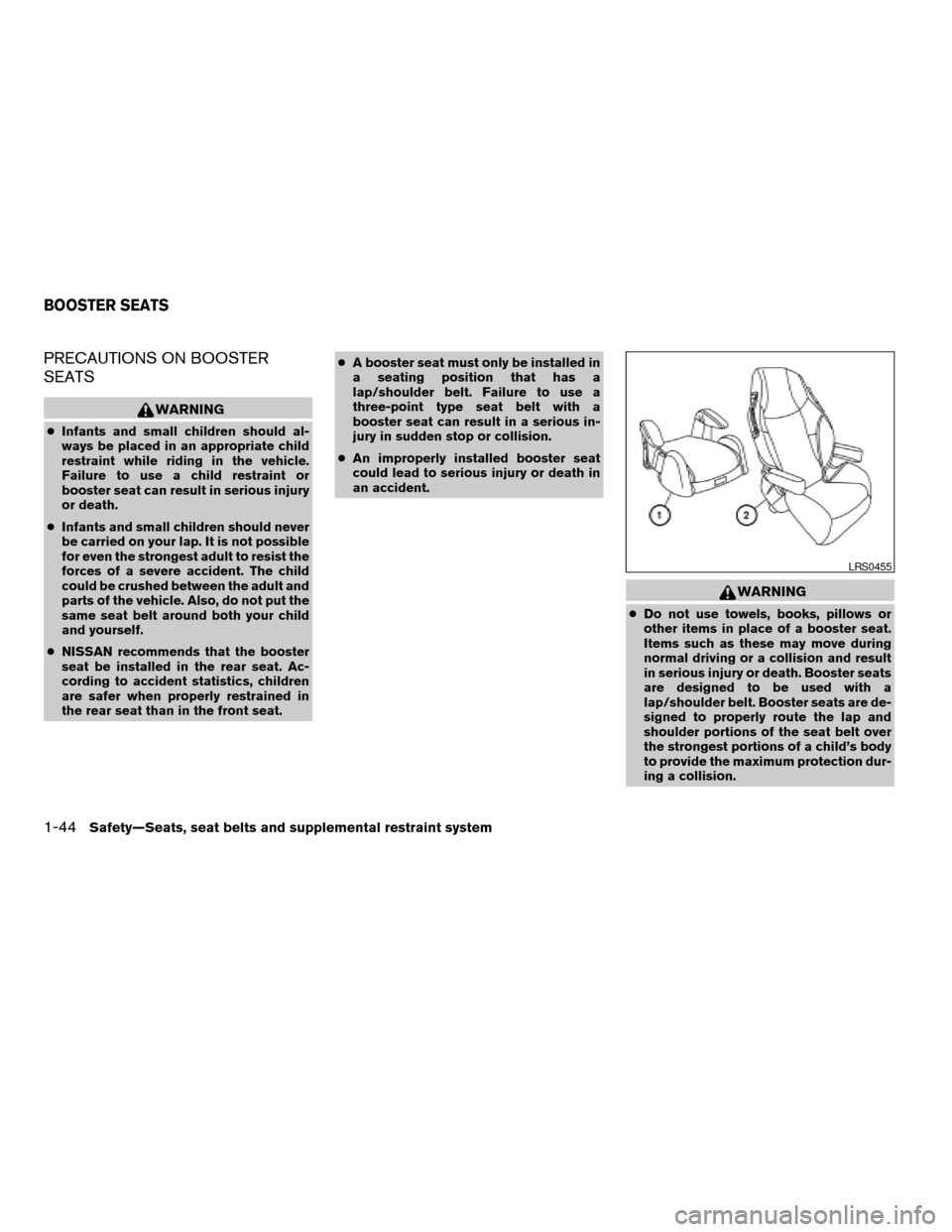 NISSAN QUEST 2006 V42 / 3.G Workshop Manual PRECAUTIONS ON BOOSTER
SEATS
WARNING
cInfants and small children should al-
ways be placed in an appropriate child
restraint while riding in the vehicle.
Failure to use a child restraint or
booster se