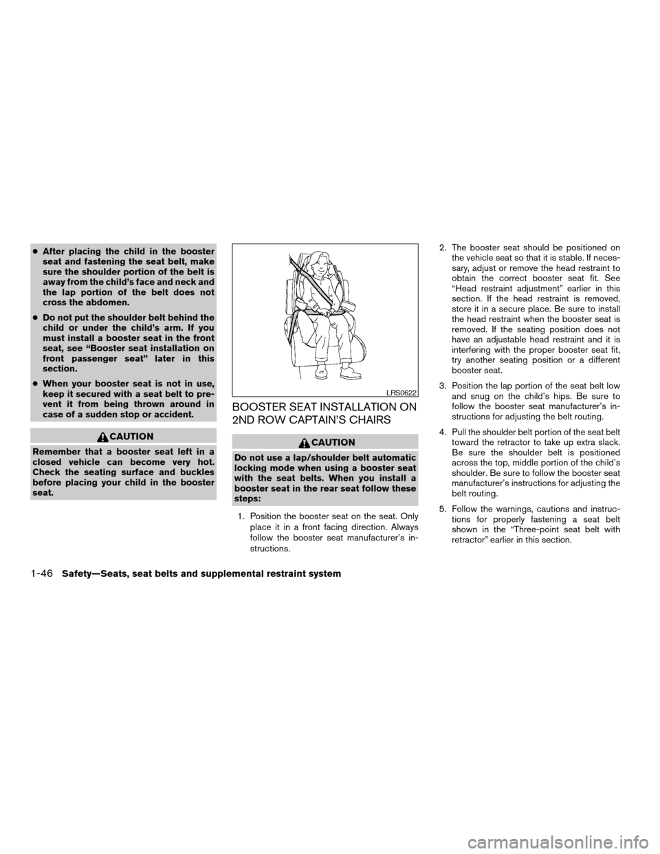 NISSAN QUEST 2006 V42 / 3.G Owners Manual cAfter placing the child in the booster
seat and fastening the seat belt, make
sure the shoulder portion of the belt is
away from the child’s face and neck and
the lap portion of the belt does not
c