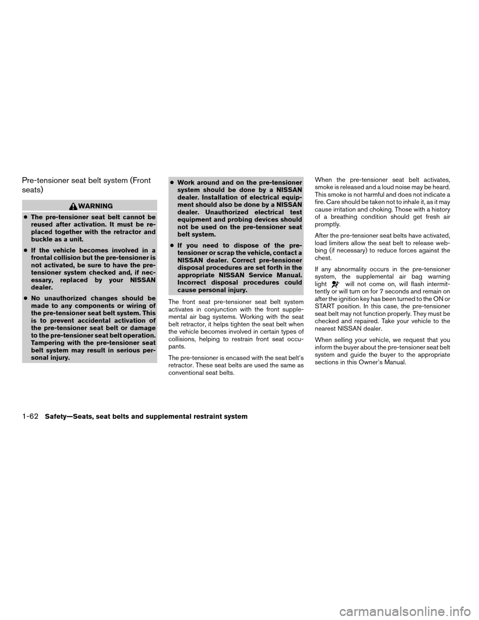 NISSAN QUEST 2006 V42 / 3.G Manual PDF Pre-tensioner seat belt system (Front
seats)
WARNING
cThe pre-tensioner seat belt cannot be
reused after activation. It must be re-
placed together with the retractor and
buckle as a unit.
cIf the veh