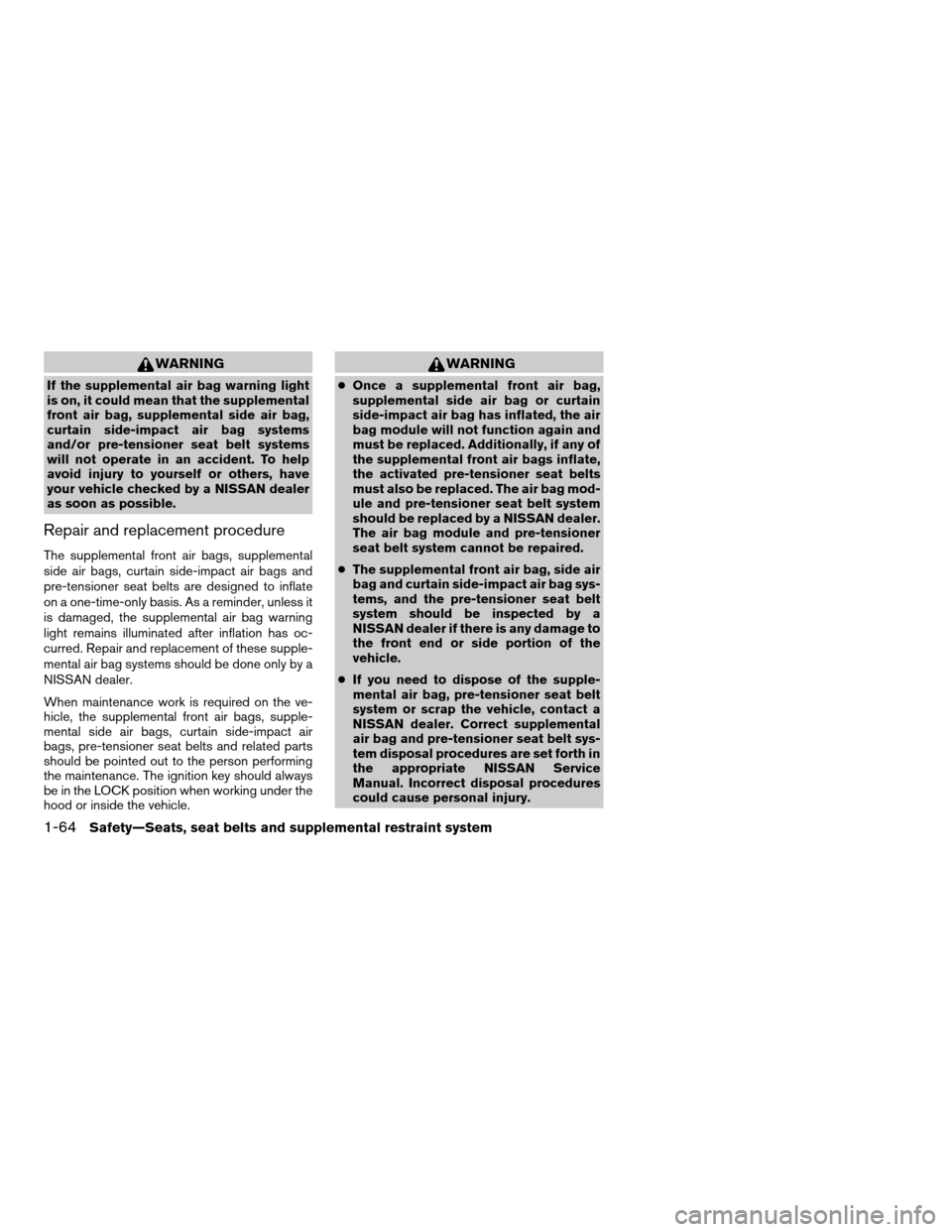 NISSAN QUEST 2006 V42 / 3.G Manual PDF WARNING
If the supplemental air bag warning light
is on, it could mean that the supplemental
front air bag, supplemental side air bag,
curtain side-impact air bag systems
and/or pre-tensioner seat bel NISSAN QUEST 2006 V42 / 3.G Manual PDF WARNING
If the supplemental air bag warning light
is on, it could mean that the supplemental
front air bag, supplemental side air bag,
curtain side-impact air bag systems
and/or pre-tensioner seat bel