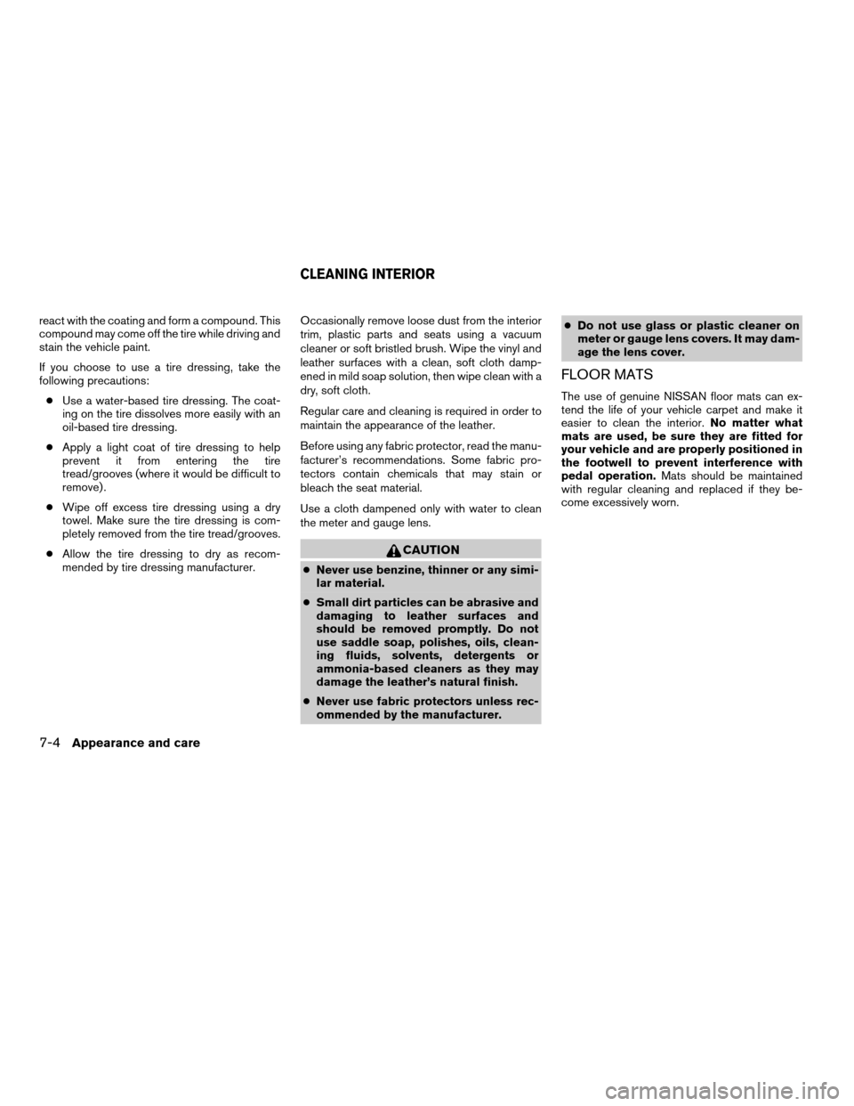 NISSAN SENTRA 2006 B15 / 5.G Owners Manual react with the coating and form a compound. This
compound may come off the tire while driving and
stain the vehicle paint.
If you choose to use a tire dressing, take the
following precautions:
cUse a 