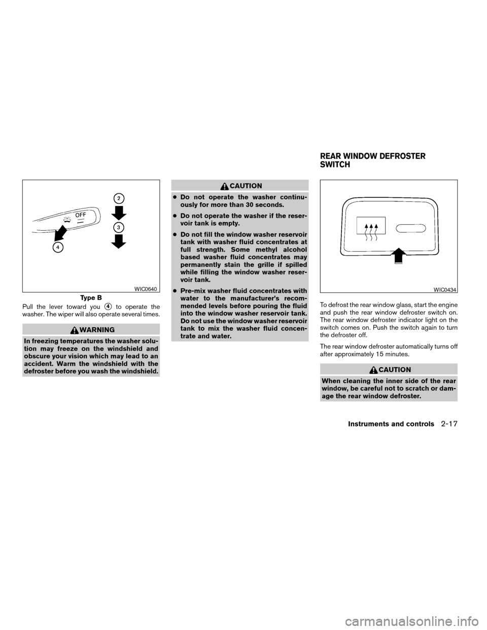 NISSAN SENTRA 2006 B15 / 5.G Manual PDF Pull the lever toward yous4to operate the
washer. The wiper will also operate several times.
WARNING
In freezing temperatures the washer solu-
tion may freeze on the windshield and
obscure your vision