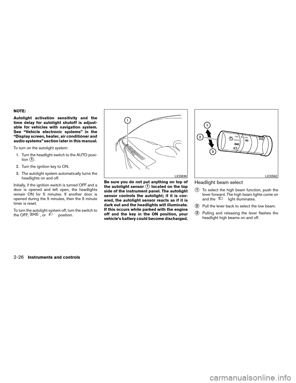 NISSAN TITAN 2006 1.G Owners Manual NOTE:
Autolight activation sensitivity and the
time delay for autolight shutoff is adjust-
able for vehicles with navigation system.
See “Vehicle electronic systems” in the
“Display screen, heat