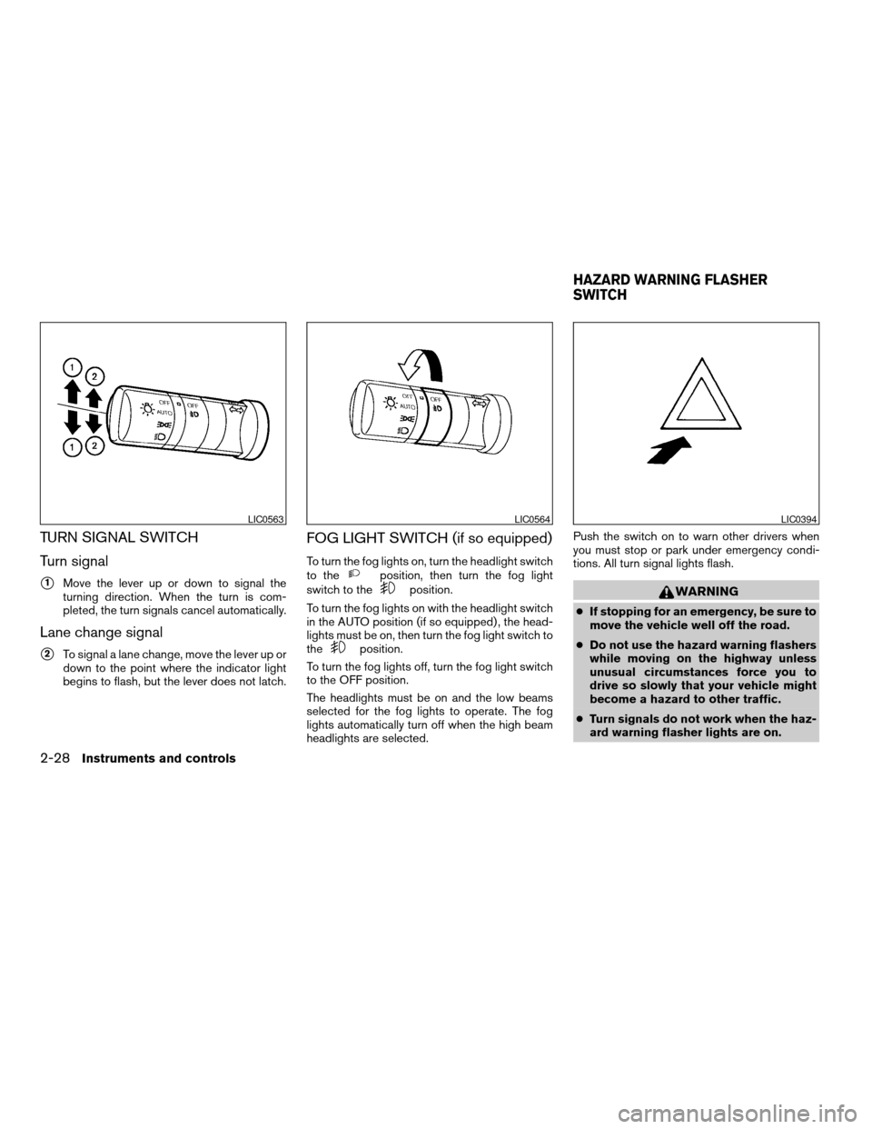 NISSAN TITAN 2006 1.G Owners Manual TURN SIGNAL SWITCH
Turn signal
s1Move the lever up or down to signal the
turning direction. When the turn is com-
pleted, the turn signals cancel automatically.
Lane change signal
s2To signal a lane c NISSAN TITAN 2006 1.G Owners Manual TURN SIGNAL SWITCH
Turn signal
s1Move the lever up or down to signal the
turning direction. When the turn is com-
pleted, the turn signals cancel automatically.
Lane change signal
s2To signal a lane c