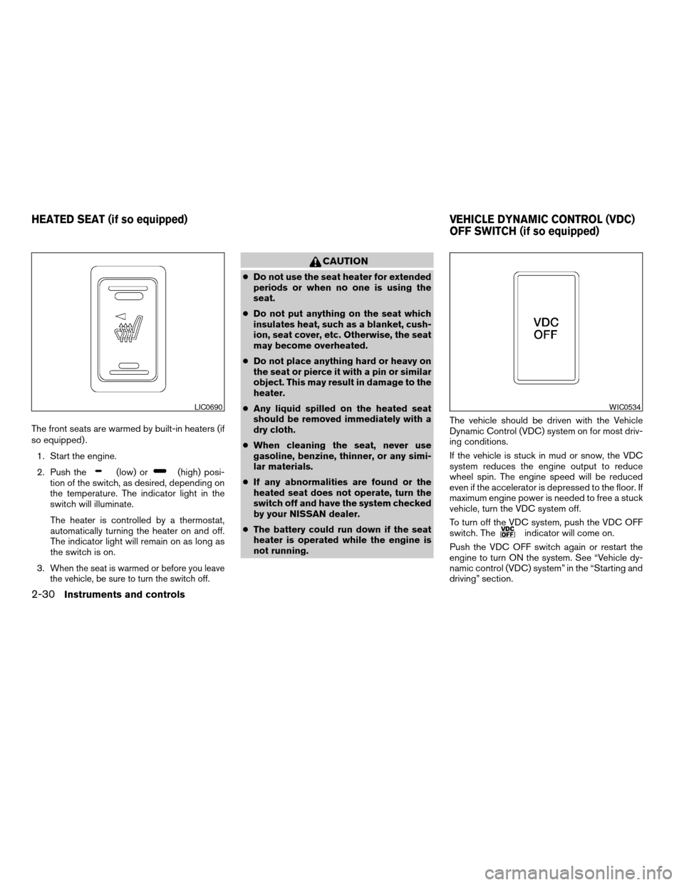 NISSAN TITAN 2006 1.G Owners Manual The front seats are warmed by built-in heaters (if
so equipped) .
1. Start the engine.
2. Push the
(low) or(high) posi-
tion of the switch, as desired, depending on
the temperature. The indicator ligh NISSAN TITAN 2006 1.G Owners Manual The front seats are warmed by built-in heaters (if
so equipped) .
1. Start the engine.
2. Push the
(low) or(high) posi-
tion of the switch, as desired, depending on
the temperature. The indicator ligh