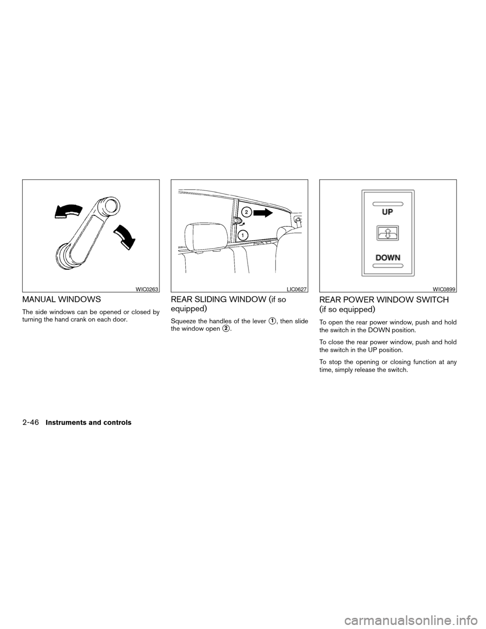 NISSAN TITAN 2006 1.G Owners Manual MANUAL WINDOWS
The side windows can be opened or closed by
turning the hand crank on each door.
REAR SLIDING WINDOW (if so
equipped)
Squeeze the handles of the levers1, then slide
the window open
s2.
NISSAN TITAN 2006 1.G Owners Manual MANUAL WINDOWS
The side windows can be opened or closed by
turning the hand crank on each door.
REAR SLIDING WINDOW (if so
equipped)
Squeeze the handles of the levers1, then slide
the window open
s2.