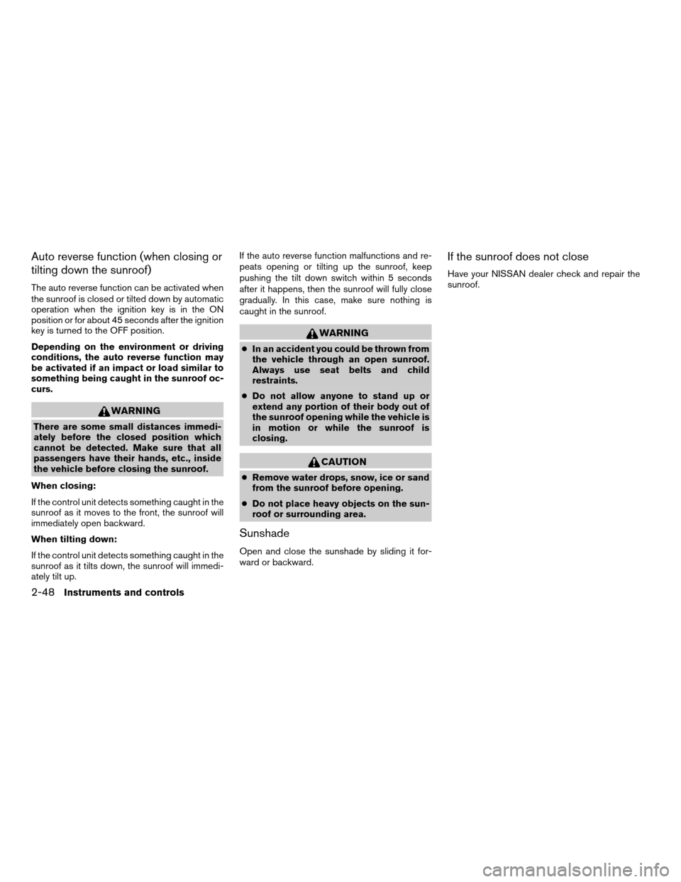 NISSAN TITAN 2006 1.G Owners Manual Auto reverse function (when closing or
tilting down the sunroof)
The auto reverse function can be activated when
the sunroof is closed or tilted down by automatic
operation when the ignition key is in NISSAN TITAN 2006 1.G Owners Manual Auto reverse function (when closing or
tilting down the sunroof)
The auto reverse function can be activated when
the sunroof is closed or tilted down by automatic
operation when the ignition key is in