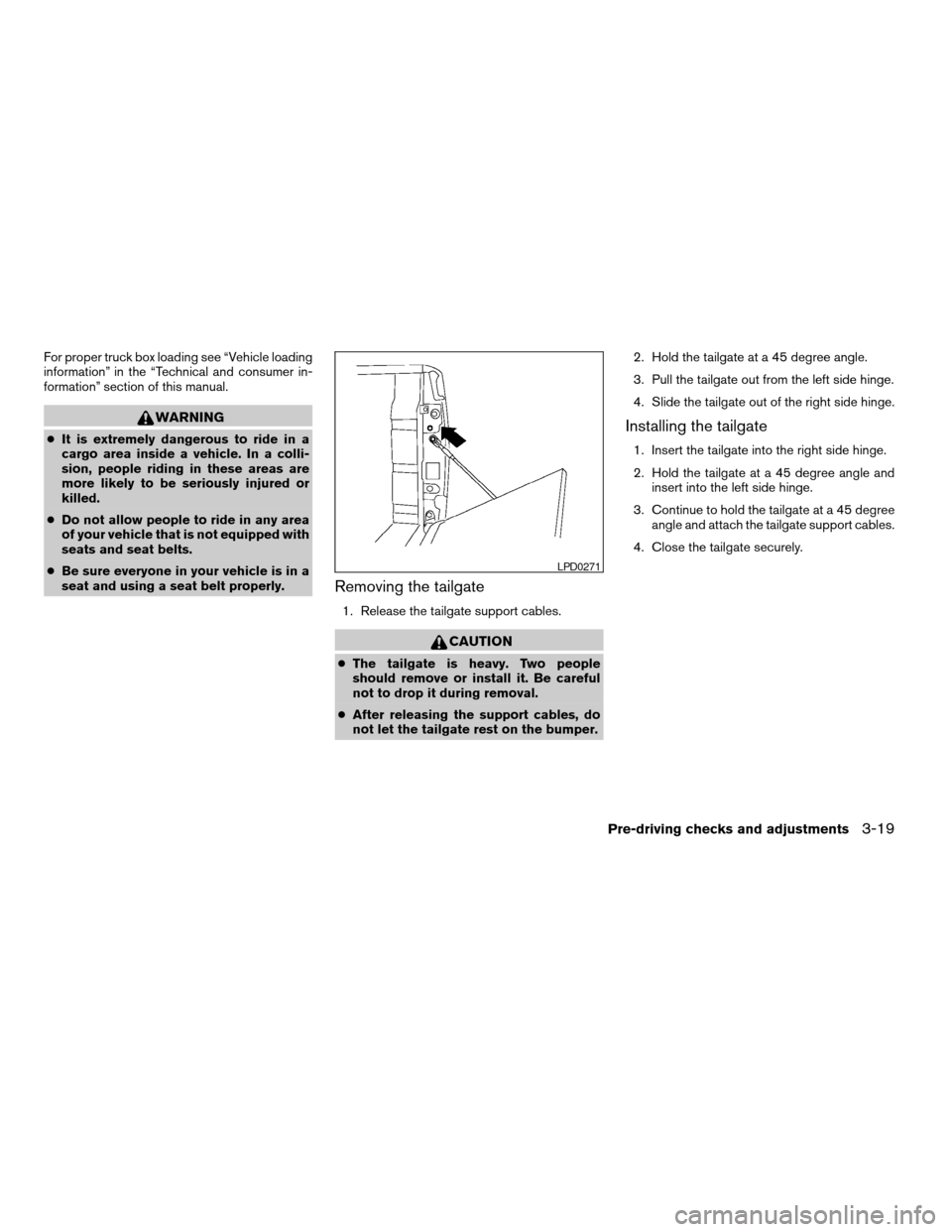 NISSAN TITAN 2006 1.G Owners Manual For proper truck box loading see “Vehicle loading
information” in the “Technical and consumer in-
formation” section of this manual.
WARNING
cIt is extremely dangerous to ride in a
cargo area 