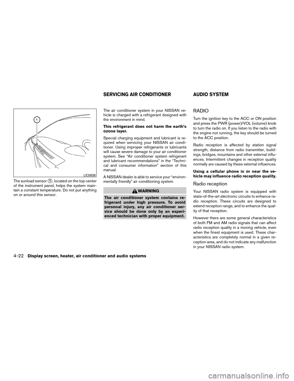 NISSAN TITAN 2006 1.G Owners Manual The sunload sensors1, located on the top center
of the instrument panel, helps the system main-
tain a constant temperature. Do not put anything
on or around this sensor.The air conditioner system in 