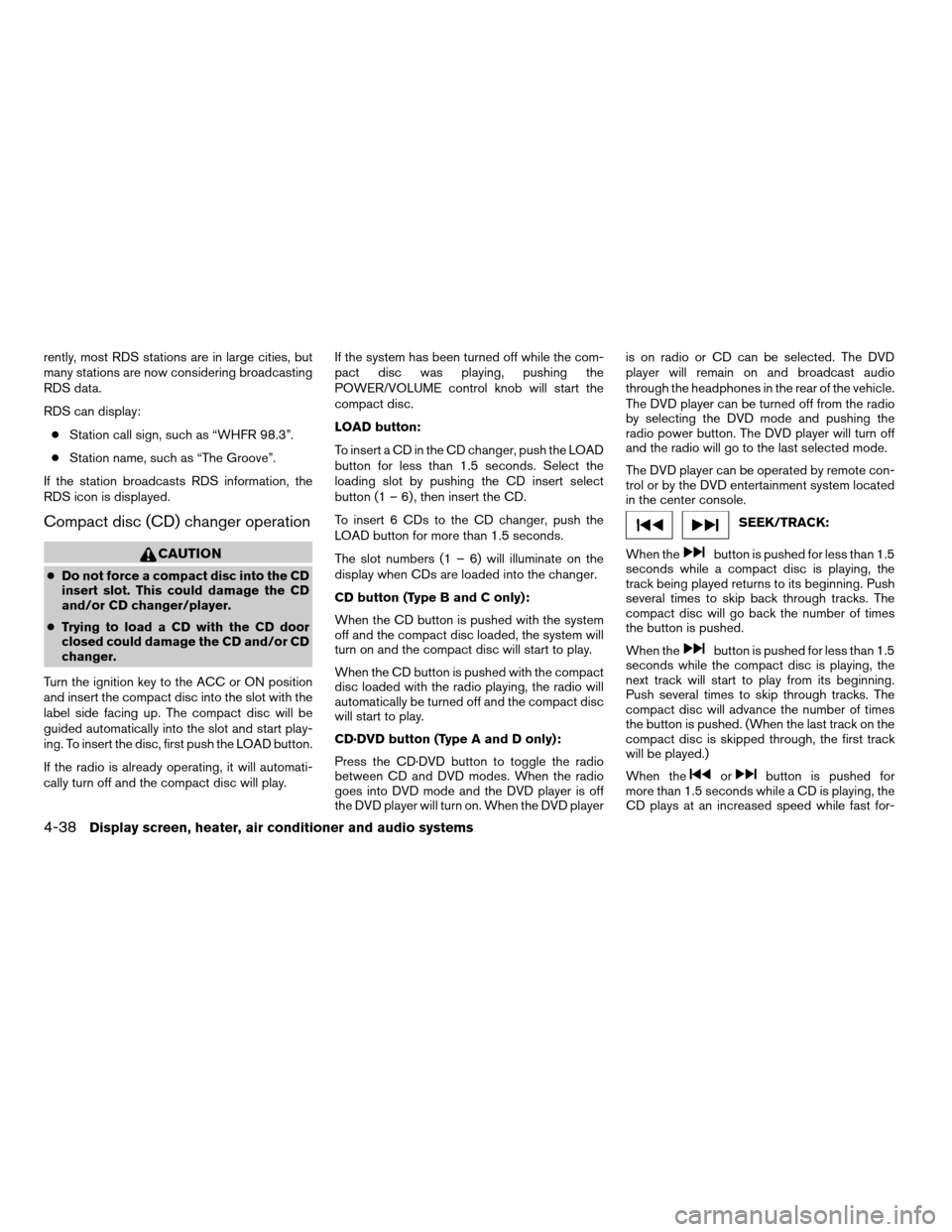 NISSAN TITAN 2006 1.G Owners Manual rently, most RDS stations are in large cities, but
many stations are now considering broadcasting
RDS data.
RDS can display:
cStation call sign, such as “WHFR 98.3”.
cStation name, such as “The 