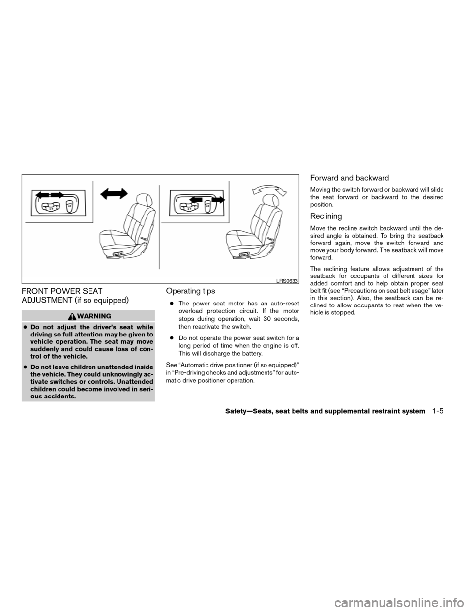 NISSAN TITAN 2006 1.G Owners Manual FRONT POWER SEAT
ADJUSTMENT (if so equipped)
WARNING
cDo not adjust the driver’s seat while
driving so full attention may be given to
vehicle operation. The seat may move
suddenly and could cause lo NISSAN TITAN 2006 1.G Owners Manual FRONT POWER SEAT
ADJUSTMENT (if so equipped)
WARNING
cDo not adjust the driver’s seat while
driving so full attention may be given to
vehicle operation. The seat may move
suddenly and could cause lo