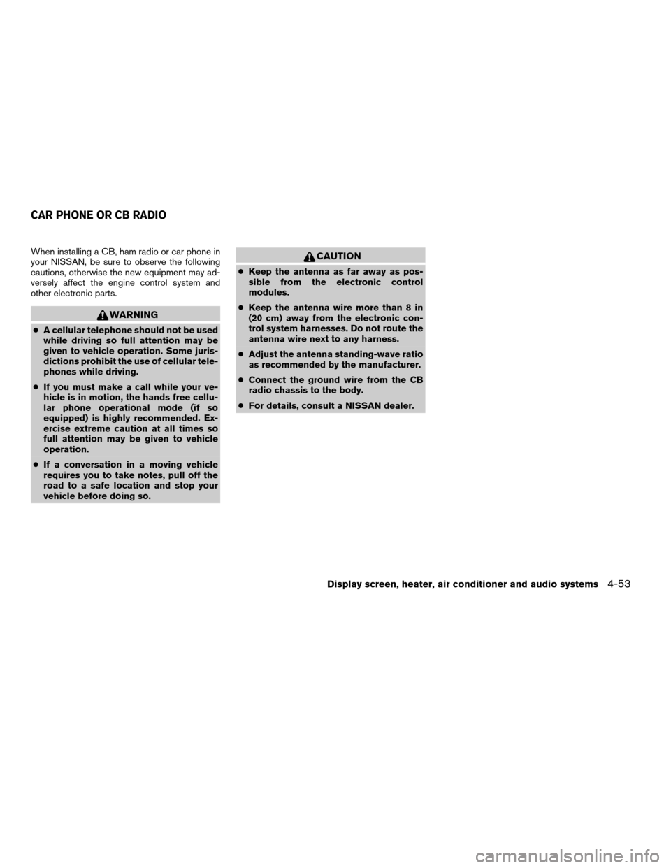 NISSAN TITAN 2006 1.G Owners Manual When installing a CB, ham radio or car phone in
your NISSAN, be sure to observe the following
cautions, otherwise the new equipment may ad-
versely affect the engine control system and
other electroni NISSAN TITAN 2006 1.G Owners Manual When installing a CB, ham radio or car phone in
your NISSAN, be sure to observe the following
cautions, otherwise the new equipment may ad-
versely affect the engine control system and
other electroni