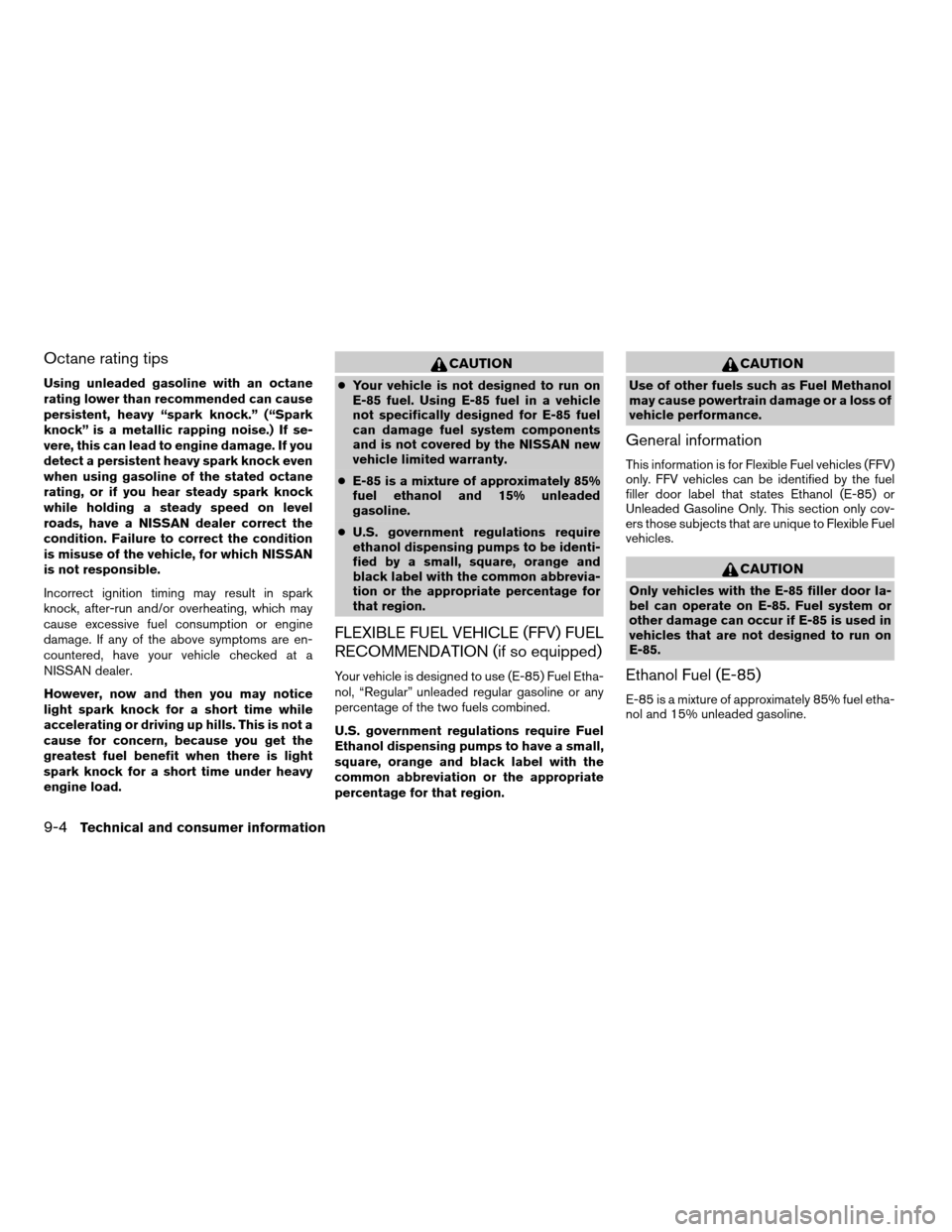 NISSAN TITAN 2006 1.G Owners Manual Octane rating tips
Using unleaded gasoline with an octane
rating lower than recommended can cause
persistent, heavy “spark knock.” (“Spark
knock” is a metallic rapping noise.) If se-
vere, thi NISSAN TITAN 2006 1.G Owners Manual Octane rating tips
Using unleaded gasoline with an octane
rating lower than recommended can cause
persistent, heavy “spark knock.” (“Spark
knock” is a metallic rapping noise.) If se-
vere, thi