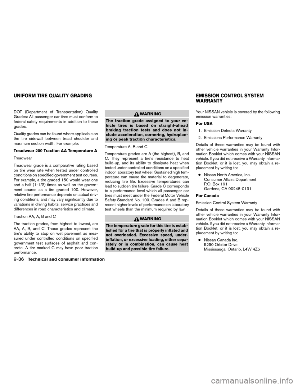 NISSAN TITAN 2006 1.G Owners Manual DOT (Department of Transportation) Quality
Grades: All passenger car tires must conform to
federal safety requirements in addition to these
grades.
Quality grades can be found where applicable on
the NISSAN TITAN 2006 1.G Owners Manual DOT (Department of Transportation) Quality
Grades: All passenger car tires must conform to
federal safety requirements in addition to these
grades.
Quality grades can be found where applicable on
the