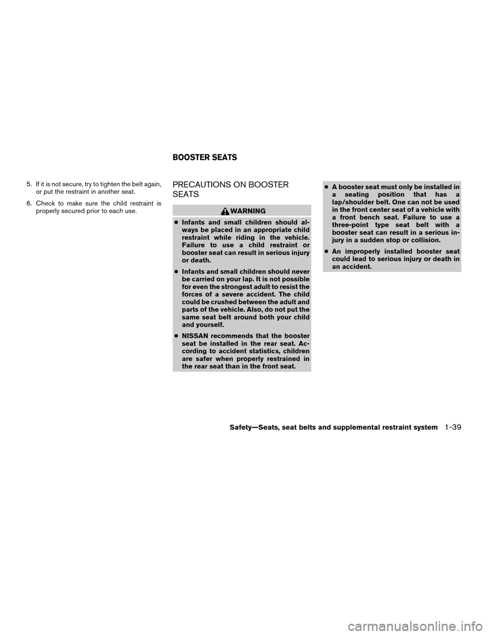 NISSAN TITAN 2006 1.G Workshop Manual 5. If it is not secure, try to tighten the belt again,
or put the restraint in another seat.
6. Check to make sure the child restraint is
properly secured prior to each use.PRECAUTIONS ON BOOSTER
SEAT