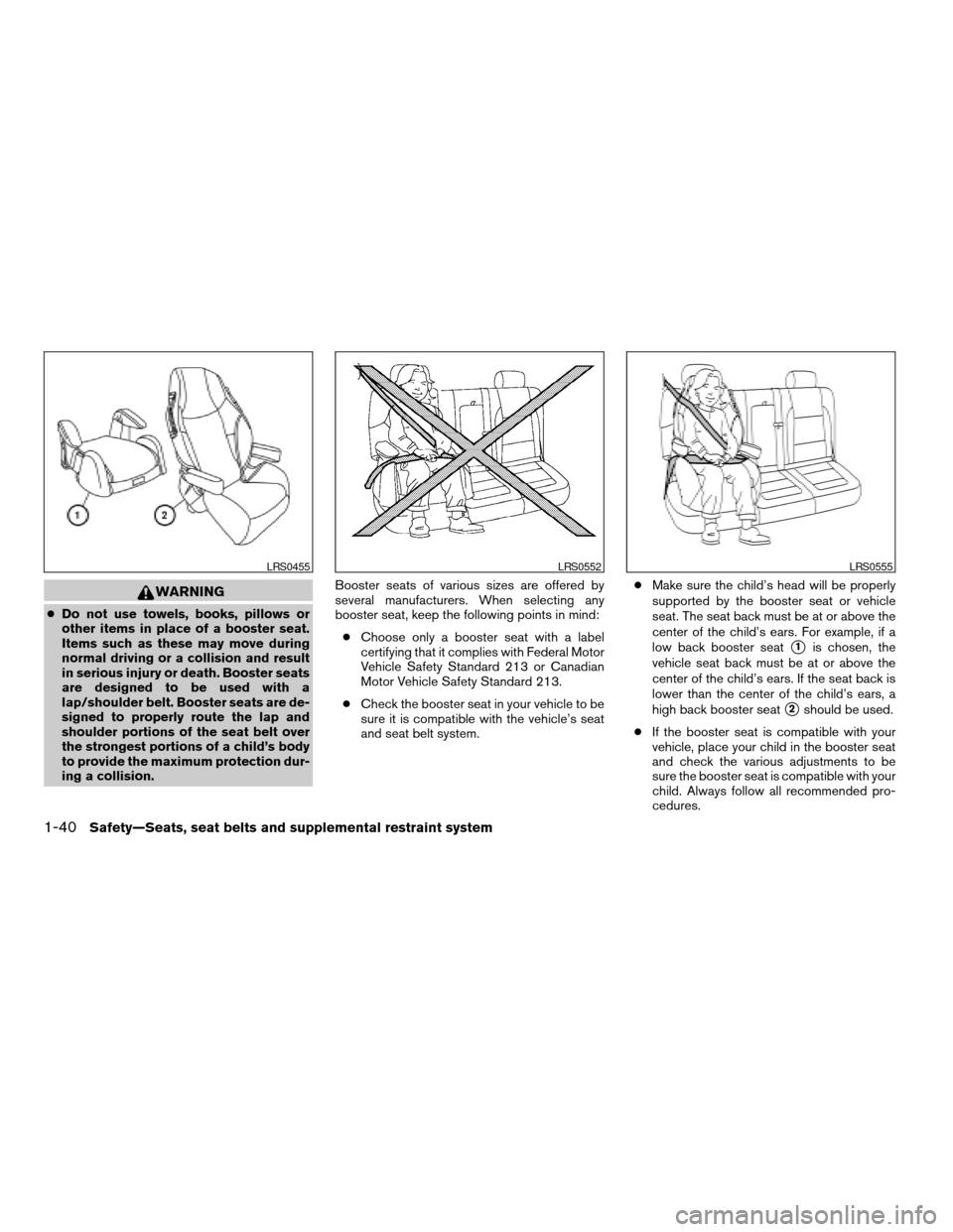 NISSAN TITAN 2006 1.G Workshop Manual WARNING
cDo not use towels, books, pillows or
other items in place of a booster seat.
Items such as these may move during
normal driving or a collision and result
in serious injury or death. Booster s