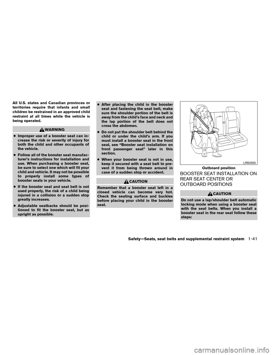 NISSAN TITAN 2006 1.G Workshop Manual All U.S. states and Canadian provinces or
territories require that infants and small
children be restrained in an approved child
restraint at all times while the vehicle is
being operated.
WARNING
cIm