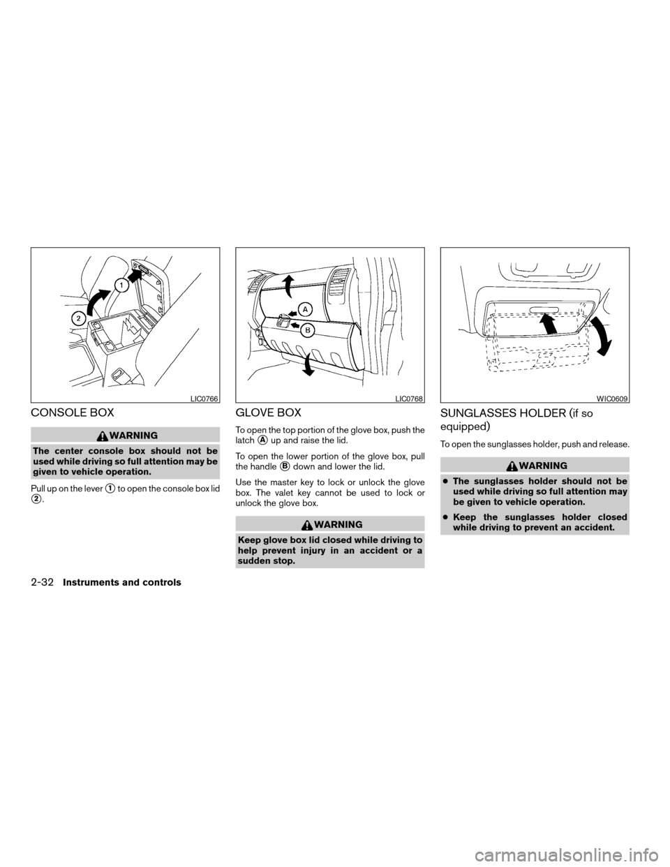 NISSAN XTERRA 2006 N50 / 2.G Owners Manual CONSOLE BOX
WARNING
The center console box should not be
used while driving so full attention may be
given to vehicle operation.
Pull up on the lever
s1to open the console box lid
s2.
GLOVE BOX
To ope