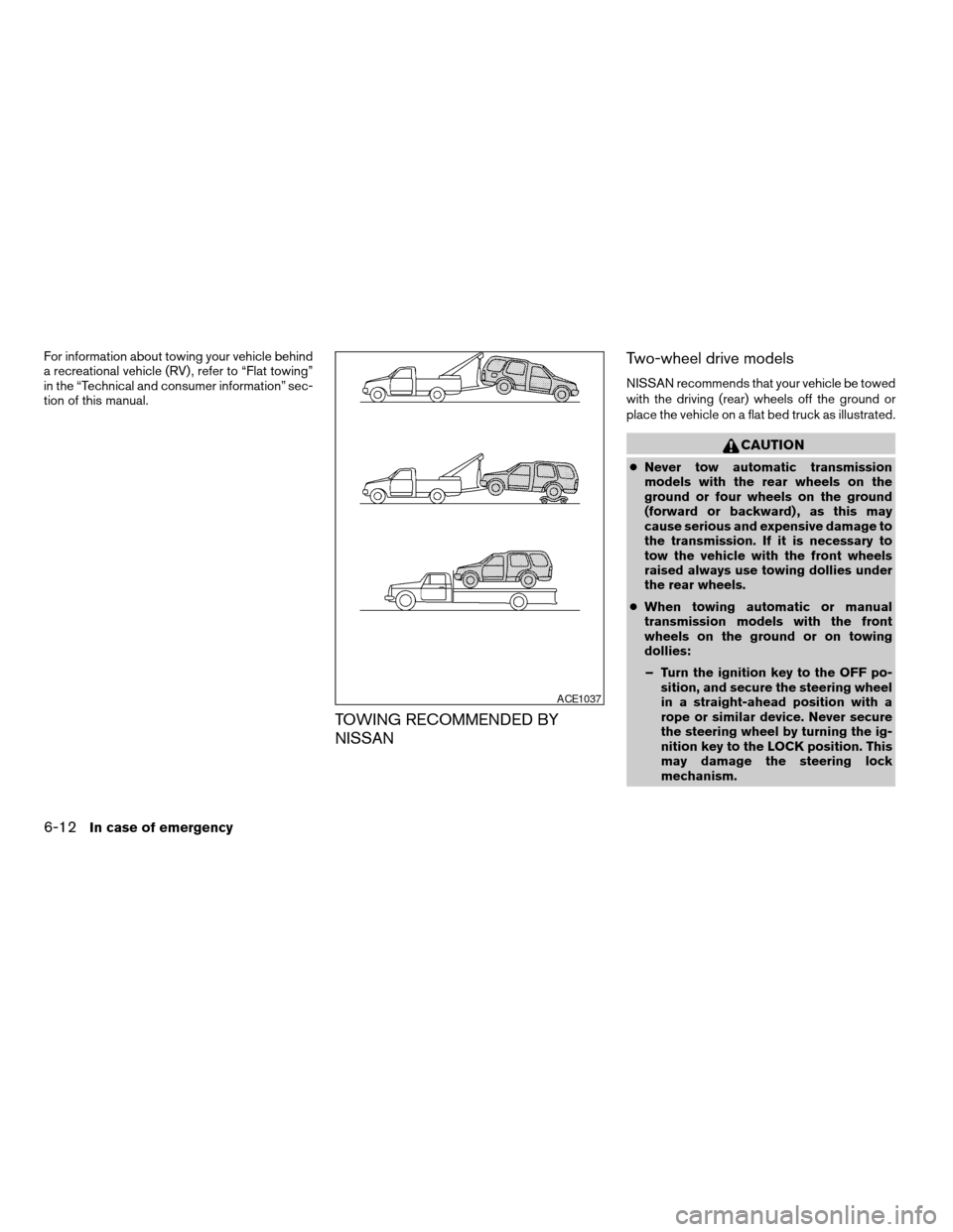 NISSAN XTERRA 2006 N50 / 2.G Owners Manual For information about towing your vehicle behind
a recreational vehicle (RV) , refer to “Flat towing”
in the “Technical and consumer information” sec-
tion of this manual.
TOWING RECOMMENDED B