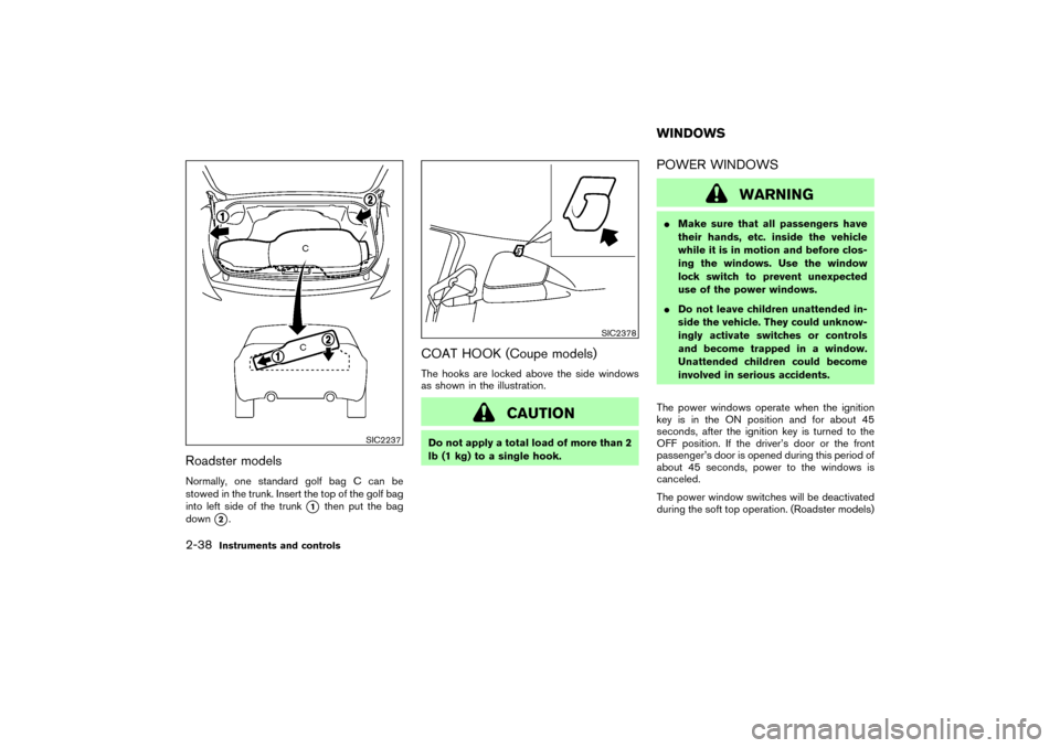NISSAN 350Z 2007 Z33 Owners Manual Roadster modelsNormally, one standard golf bag C can be
stowed in the trunk. Insert the top of the golf bag
into left side of the trunk
1
then put the bag
down
2.
COAT HOOK (Coupe models)The hooks a