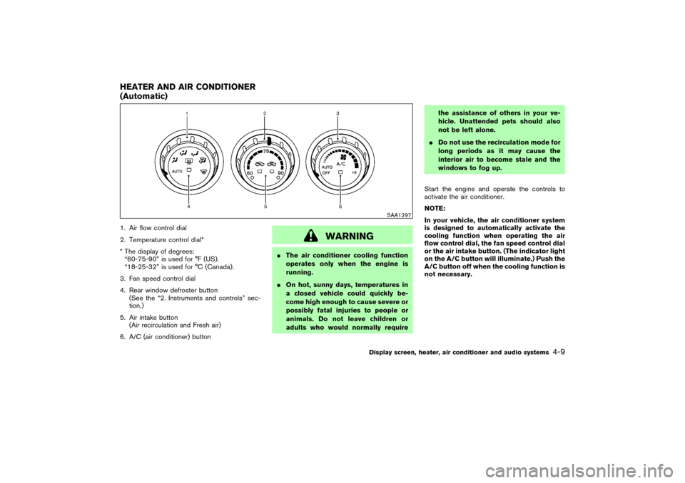 NISSAN 350Z 2007 Z33 Owners Manual 1. Air flow control dial
2. Temperature control dial*
* The display of degrees:
“60-75-90” is used for °F (US).
“18-25-32” is used for °C (Canada).
3. Fan speed control dial
4. Rear window d