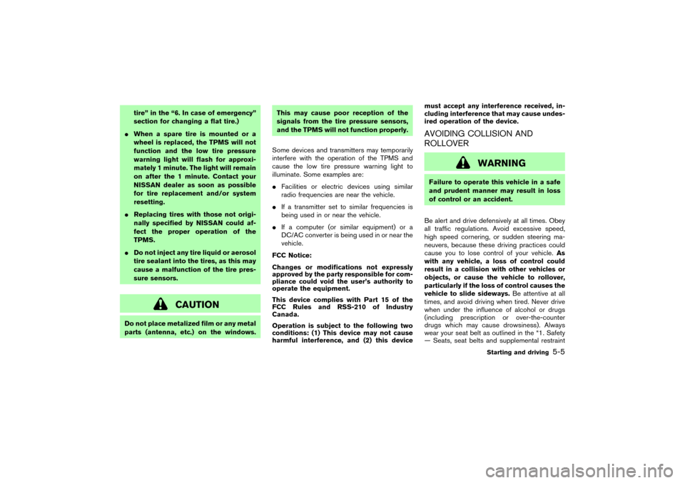 NISSAN 350Z 2007 Z33 Owners Manual tire” in the “6. In case of emergency”
section for changing a flat tire.)
When a spare tire is mounted or a
wheel is replaced, the TPMS will not
function and the low tire pressure
warning light