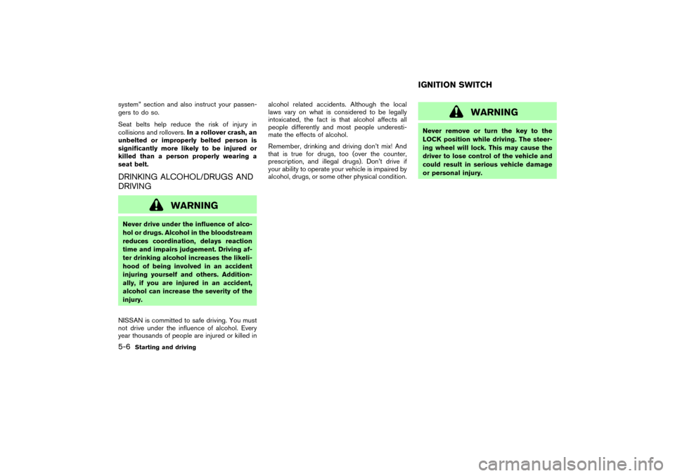 NISSAN 350Z 2007 Z33 Owners Manual system” section and also instruct your passen-
gers to do so.
Seat belts help reduce the risk of injury in
collisions and rollovers.In a rollover crash, an
unbelted or improperly belted person is
si