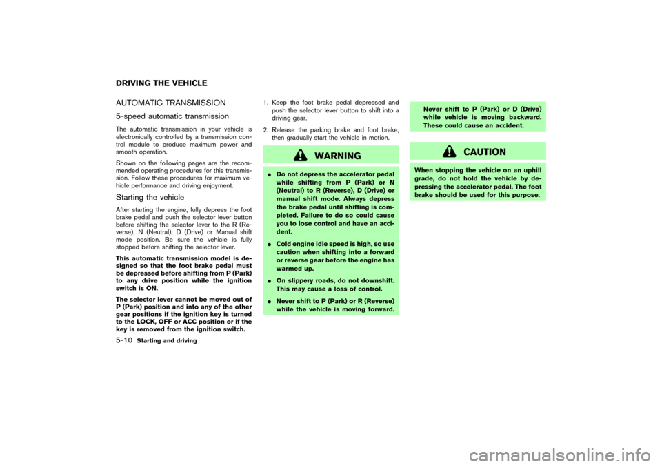 NISSAN 350Z 2007 Z33 Owners Manual AUTOMATIC TRANSMISSION
5-speed automatic transmissionThe automatic transmission in your vehicle is
electronically controlled by a transmission con-
trol module to produce maximum power and
smooth oper