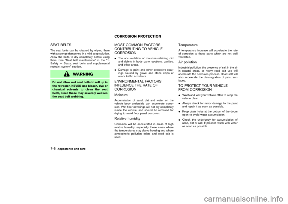 NISSAN 350Z 2007 Z33 Owners Manual SEAT BELTSThe seat belts can be cleaned by wiping them
with a sponge dampened in a mild soap solution.
Allow the belts to dry completely before using
them. See “Seat belt maintenance” in the “1.