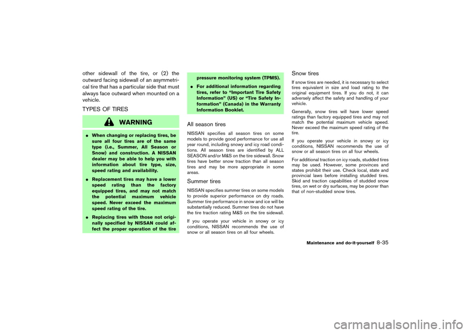 NISSAN 350Z 2007 Z33 Owners Manual other sidewall of the tire, or (2) the
outward facing sidewall of an asymmetri-
cal tire that has a particular side that must
always face outward when mounted on a
vehicle.TYPES OF TIRES
WARNING
When
