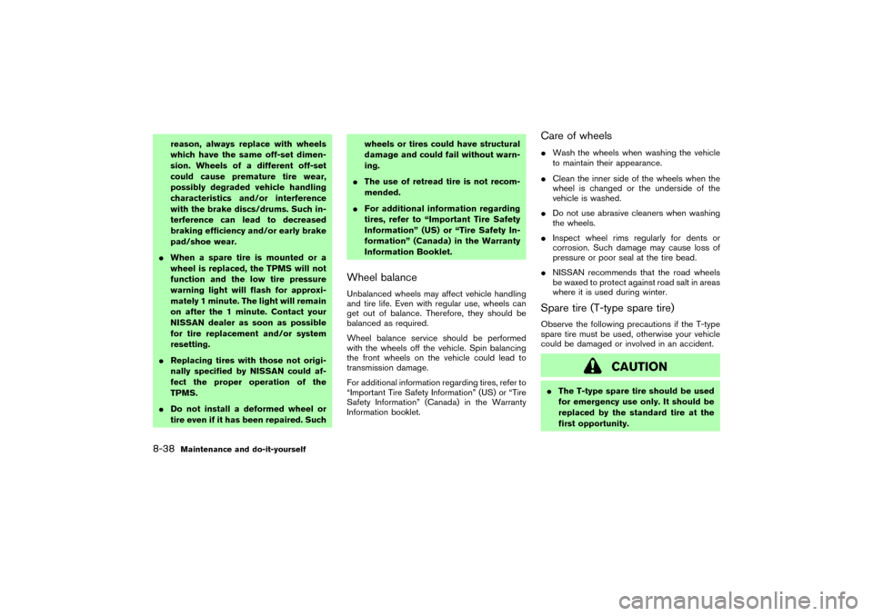 NISSAN 350Z 2007 Z33 Owners Manual reason, always replace with wheels
which have the same off-set dimen-
sion. Wheels of a different off-set
could cause premature tire wear,
possibly degraded vehicle handling
characteristics and/or int