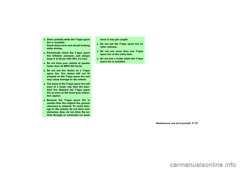 NISSAN 350Z 2007 Z33 Owners Manual Drive carefully while the T-type spare
tire is installed.
Avoid sharp turns and abrupt braking
while driving.
Periodically check the T-type spare
tire inflation pressure, and always
keep it at 60 ps