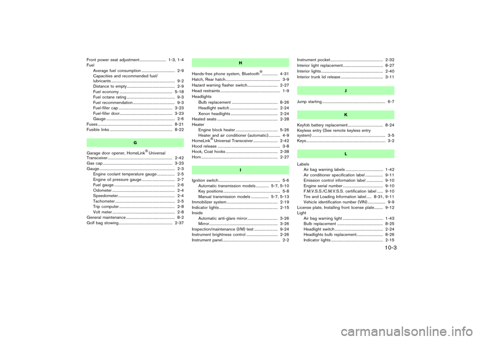 NISSAN 350Z 2007 Z33 Repair Manual Front power seat adjustment........................... 1-3, 1-4
Fuel
Average fuel consumption .................................. 2-9
Capacities and recommended fuel/
lubricants .......................