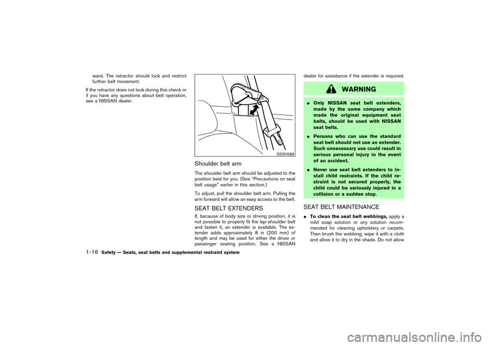 NISSAN 350Z 2007 Z33 Owners Manual ward. The retractor should lock and restrict
further belt movement.
If the retractor does not lock during this check or
if you have any questions about belt operation,
see a NISSAN dealer.
Shoulder be