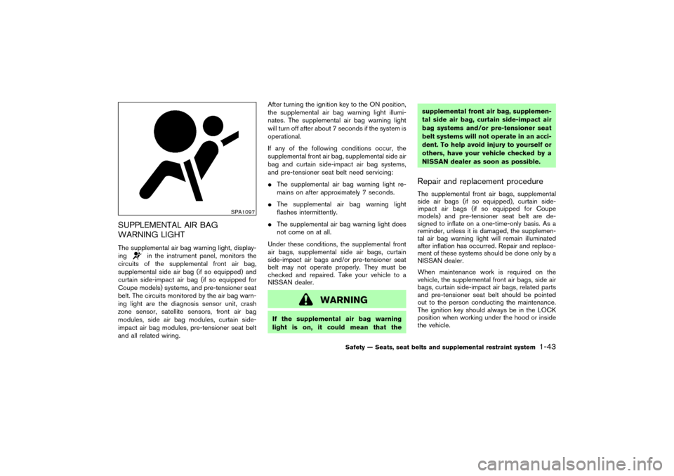 NISSAN 350Z 2007 Z33 Owners Manual SUPPLEMENTAL AIR BAG
WARNING LIGHTThe supplemental air bag warning light, display-
ing
in the instrument panel, monitors the
circuits of the supplemental front air bag,
supplemental side air bag (if s