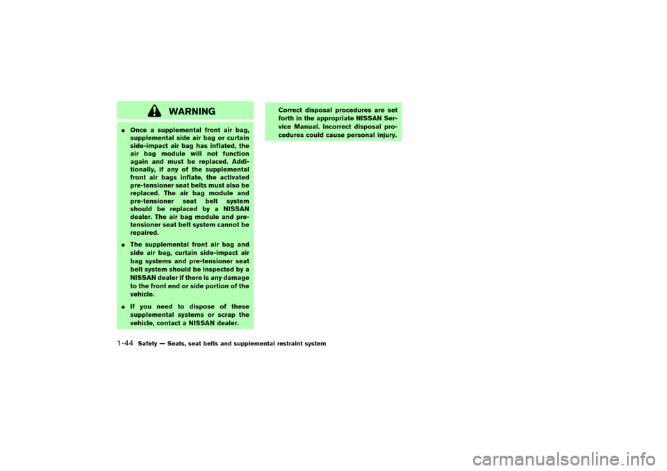 NISSAN 350Z 2007 Z33 Owners Manual WARNING
Once a supplemental front air bag,
supplemental side air bag or curtain
side-impact air bag has inflated, the
air bag module will not function
again and must be replaced. Addi-
tionally, if a