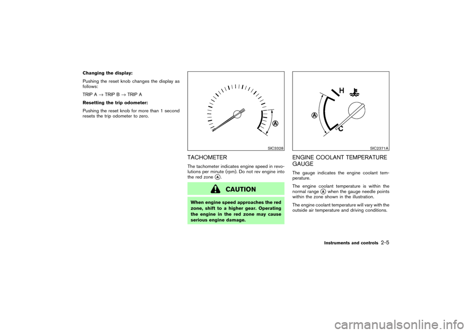 NISSAN 350Z 2007 Z33 Repair Manual Changing the display:
Pushing the reset knobchanges the display as
follows:
TRIP A→TRIP B→TRIP A
Resetting the trip odometer:
Pushing the reset knobfor more than 1 second
resets the trip odometer 