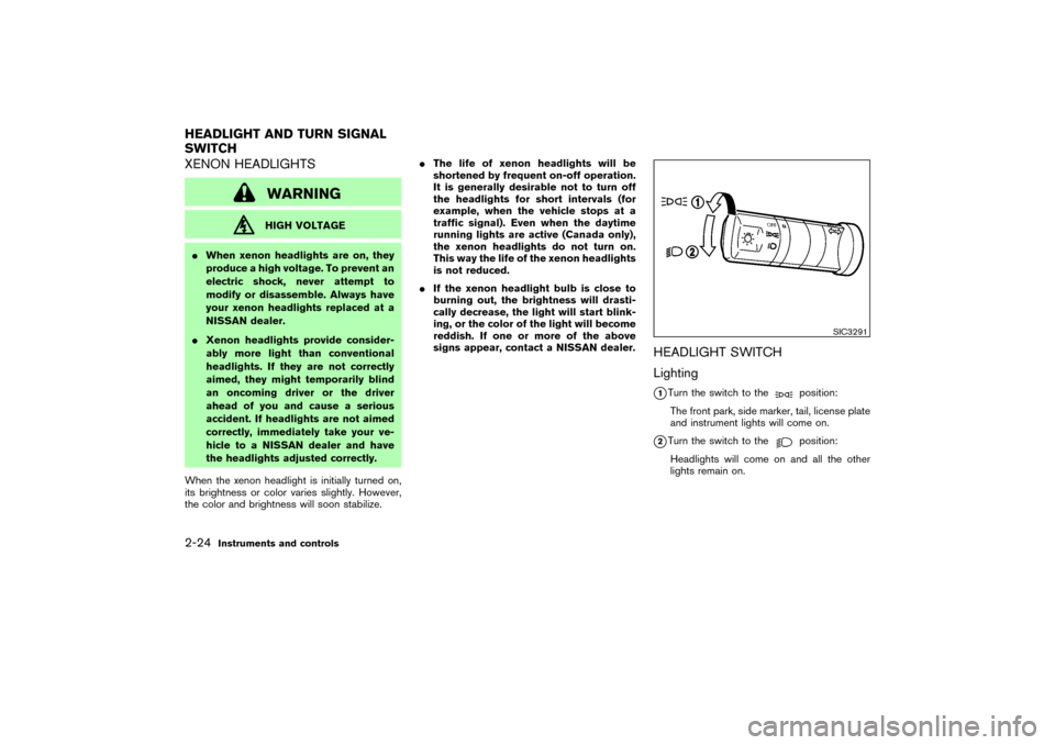 NISSAN 350Z 2007 Z33 Service Manual XENON HEADLIGHTS
WARNINGHIGH VOLTAGE
When xenon headlights are on, they
produce a high voltage. To prevent an
electric shock, never attempt to
modify or disassemble. Always have
your xenon headlights