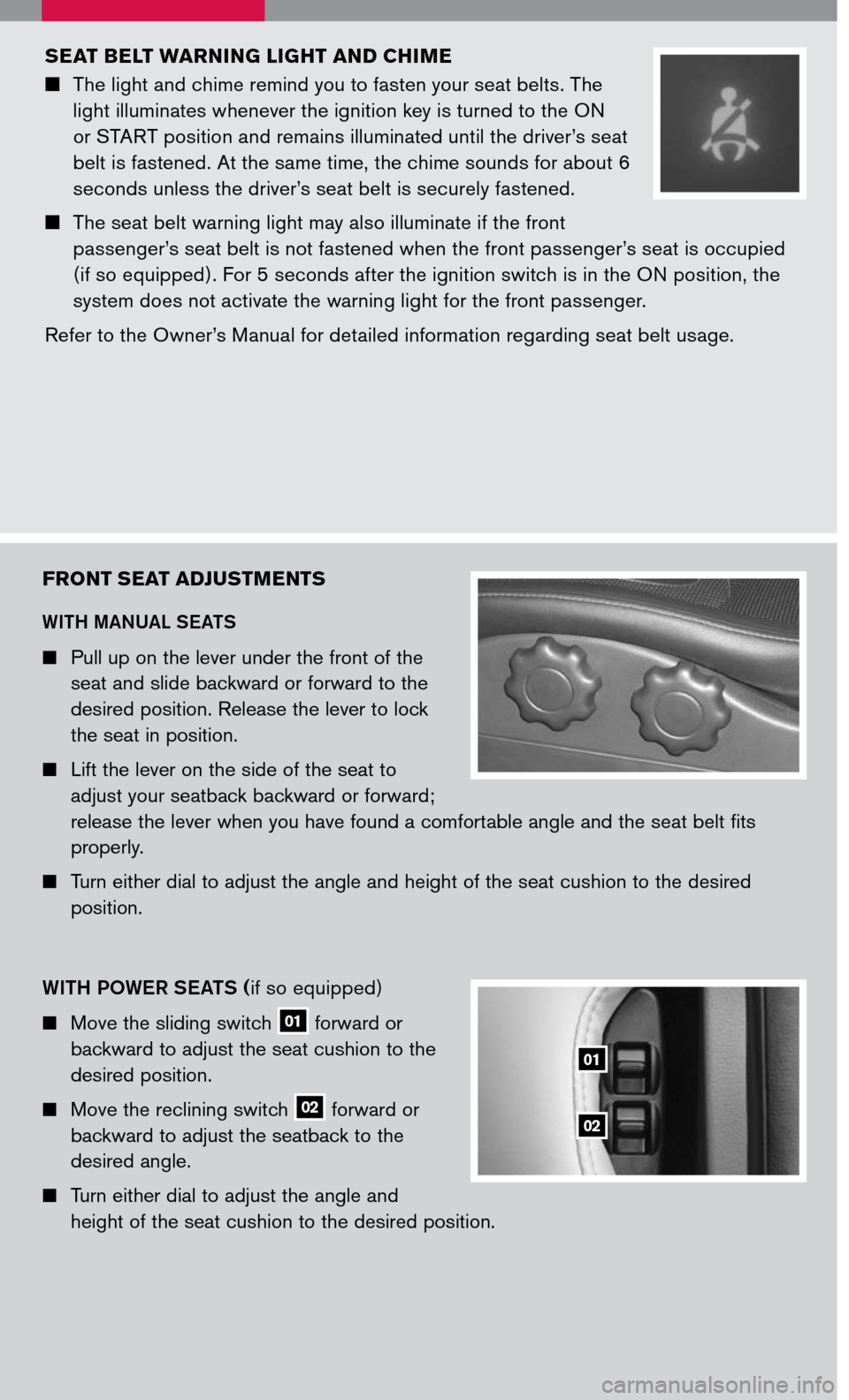 NISSAN 350Z 2007 Z33 Quick Reference Guide 
seat Belt Warning  light and ChiMe
 The light and chime remind you to fasten your seat belts. The 
light illuminates whenever the ignition key is turned to the ON 
or START position and remains il