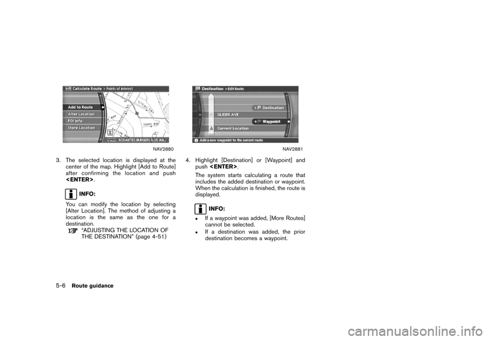 NISSAN FRONTIER 2007 D22 / 1.G Navigation Manual NAV2880
3. The selected location is displayed at the
center of the map. Highlight [Add to Route]
after confirming the location and push
<ENTER>.
INFO:
You can modify the location by selecting
[Alter L