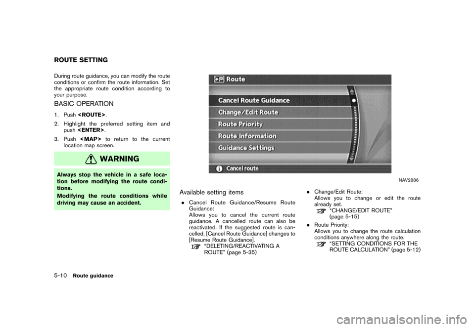 NISSAN QUEST 2007 V42 / 3.G Navigation Manual During route guidance, you can modify the route
conditions or confirm the route information. Set
the appropriate route condition according to
your purpose.
BASIC OPERATION
1. Push<ROUTE>.
2. Highlight