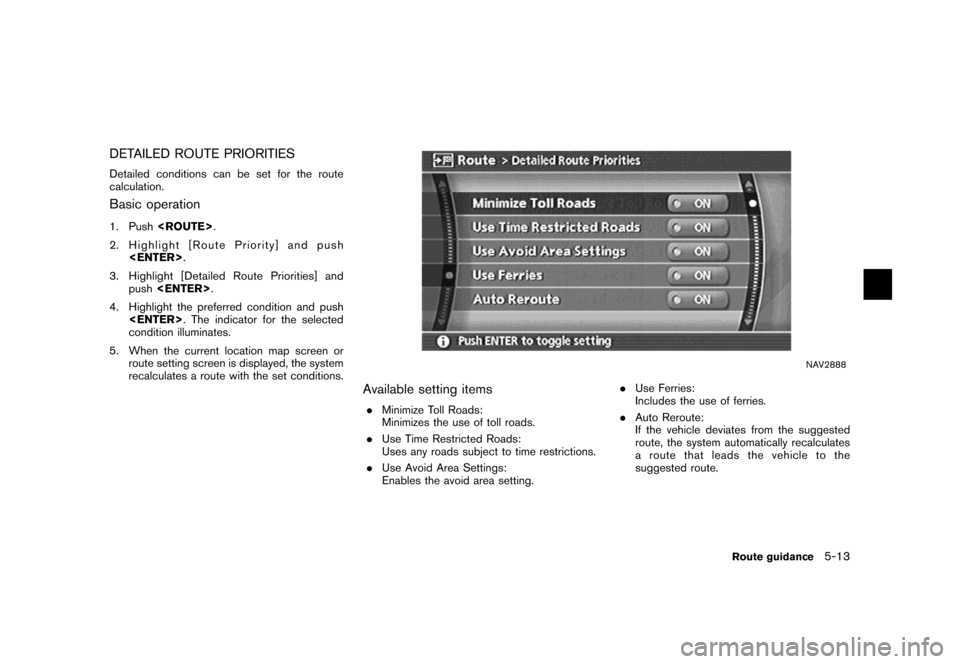NISSAN MURANO 2007 1.G Navigation Manual DETAILED ROUTE PRIORITIES
Detailed conditions can be set for the route
calculation.
Basic operation
1. Push<ROUTE>.
2. Highlight [Route Priority] and push
<ENTER>.
3. Highlight [Detailed Route Priorit