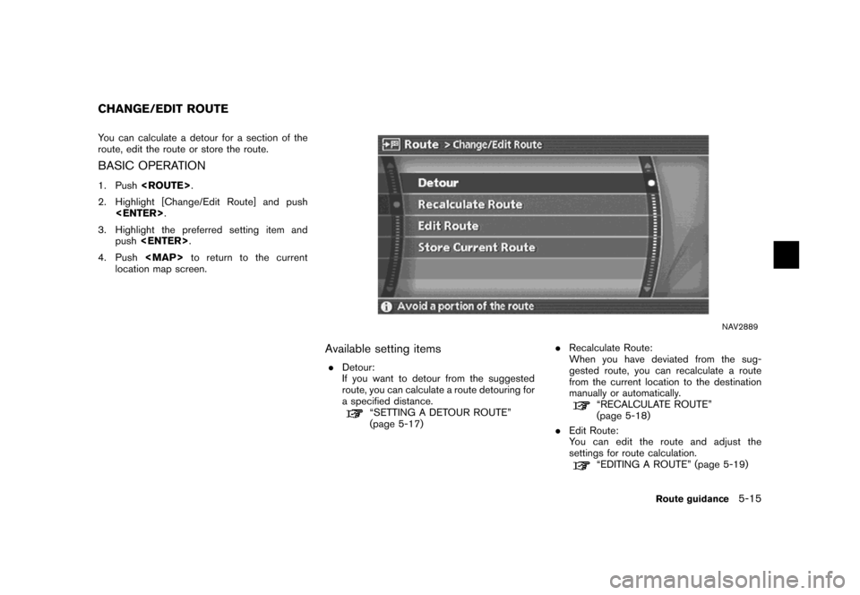 NISSAN MURANO 2007 1.G Navigation Manual You can calculate a detour for a section of the
route, edit the route or store the route.
BASIC OPERATION
1. Push<ROUTE>.
2. Highlight [Change/Edit Route] and push
<ENTER>.
3. Highlight the preferred 
