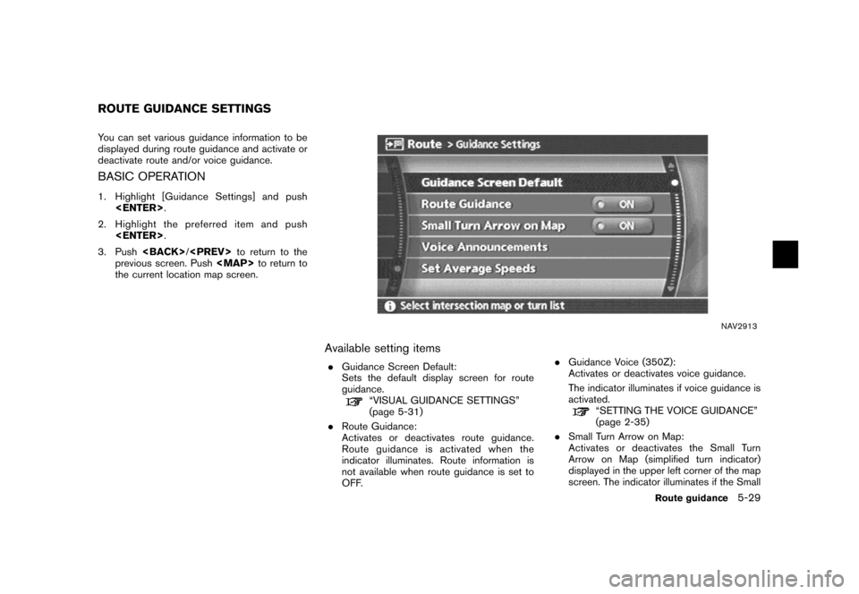 NISSAN VERSA 2007 1.G Navigation Manual You can set various guidance information to be
displayed during route guidance and activate or
deactivate route and/or voice guidance.
BASIC OPERATION
1. Highlight [Guidance Settings] and push
<ENTER>