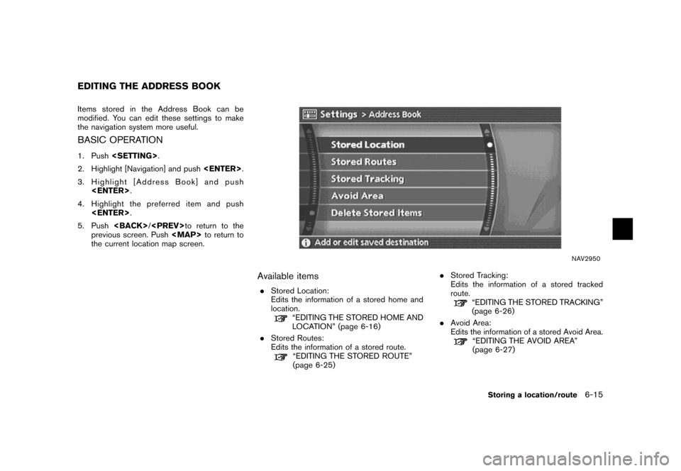 NISSAN ARMADA 2007 1.G Navigation Manual Items stored in the Address Book can be
modified. You can edit these settings to make
the navigation system more useful.
BASIC OPERATION
1. Push<SETTING>.
2. Highlight [Navigation] and push<ENTER>.
3.