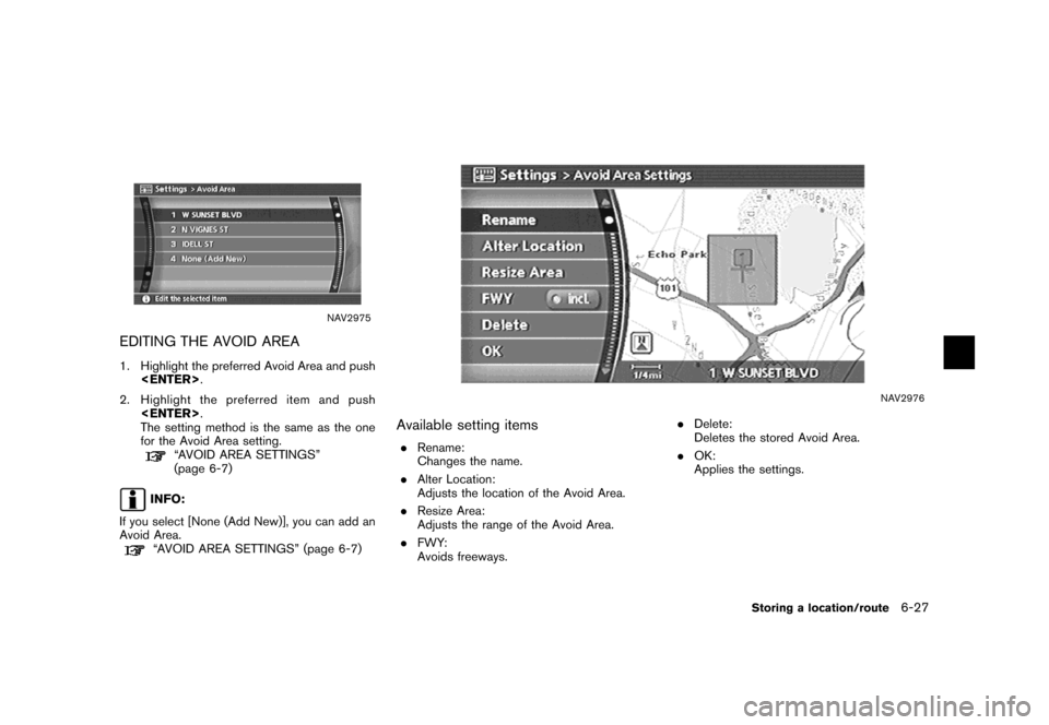 NISSAN ARMADA 2007 1.G Navigation Manual NAV2975
EDITING THE AVOID AREA
1. Highlight the preferred Avoid Area and push
<ENTER>.
2. Highlight the preferred item and push
<ENTER>.
The setting method is the same as the one
for the Avoid Area se