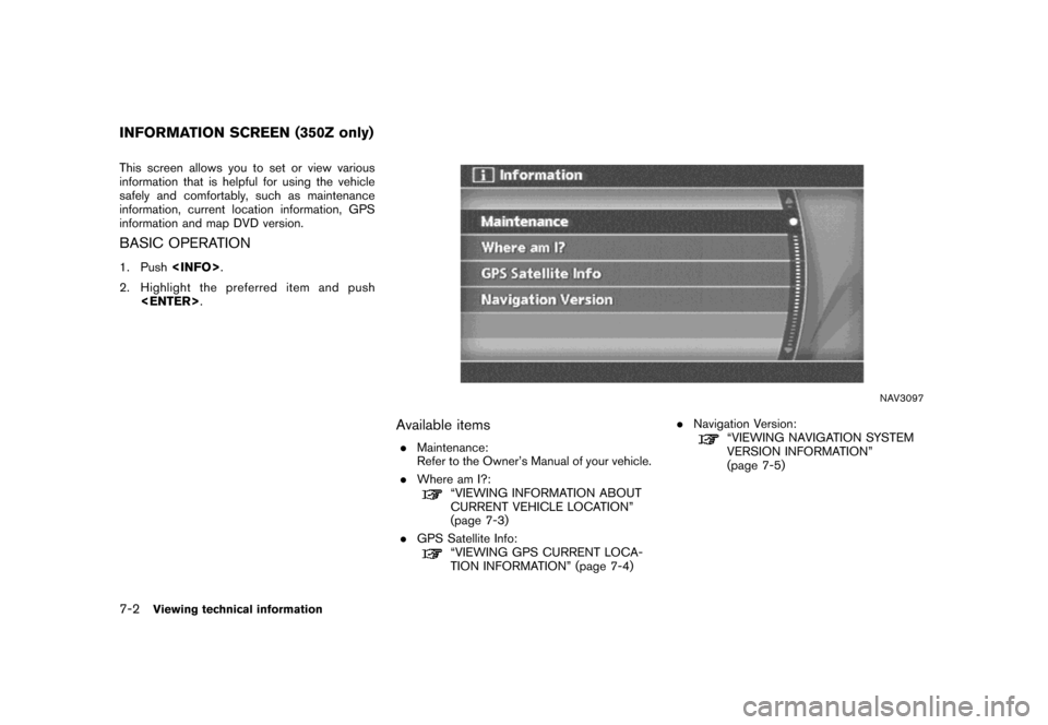 NISSAN 350Z 2007 Z33 Navigation Manual This screen allows you to set or view various
information that is helpful for using the vehicle
safely and comfortably, such as maintenance
information, current location information, GPS
information a