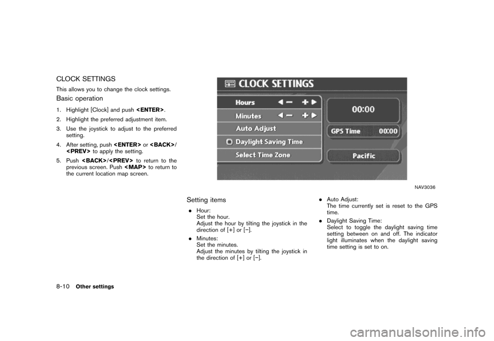 NISSAN QUEST 2007 V42 / 3.G Navigation Manual CLOCK SETTINGS
This allows you to change the clock settings.
Basic operation
1. Highlight [Clock] and push<ENTER>.
2. Highlight the preferred adjustment item.
3. Use the joystick to adjust to the pref
